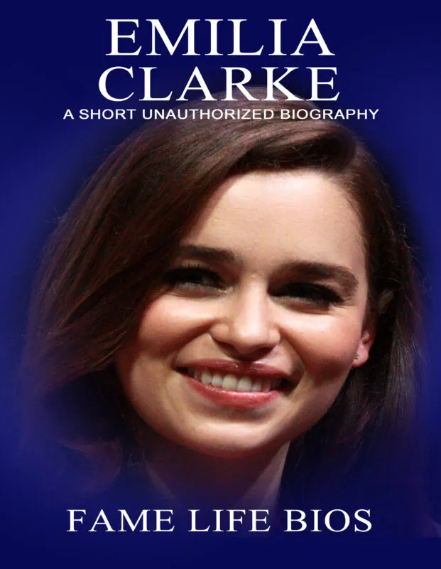 Emilia Clarke: A Short Unauthorized Biography